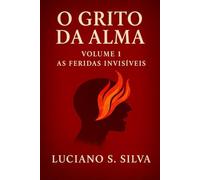 O Grito da Alma: As Feridas Invisíveis: 1