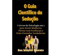 O Guia Científico da Sedução: Atrair Mulheres, Flertar com Confiança e Criar Conexões Verdadeiras