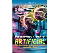 O GUIA COMPLETO DA I.A: DESVENDANDO A "MENTES" ARTIFICIAL