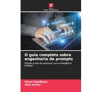 O guia completo sobre engenharia de prompts: Domine a arte de comunicar com a Inteligência Artificial