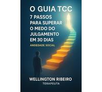 O Guia da Terapia Cognitivo-Comportamental (TCC): 7 Passos para Superar o Medo de Julgamento em 30 Dias