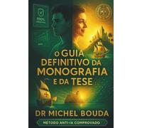 O Guia Definitivo da Monografia e da Tese: Redija, Triunfe e Burle os Detectores de IA - Da Graduação ao Doutorado