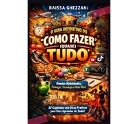 O GUIA DEFINITIVO DO "COMO FAZER (QUASE) TUDO"