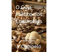 O Guia Prático dos Cogumelos: do Cultivo à Alta Gastronomia