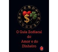 O Guia Zodiacal do Amor e do Dinheiro
