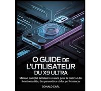 O GUIDE DE L'UTILISATEUR DU X9 ULTRA: Manuel complet débutant à avancé pour la maîtrise des fonctionnalités, des paramètres et des performances