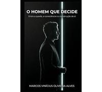 O Homem que Decide: Entre a queda, a consciência e a construção de si