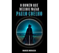 O HOMEM QUE DECIDIU MATAR PAULO COELHO: (ou apenas mais uma fofoca)