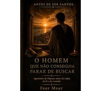 O homem que não conseguia deixar de buscar: Agostinho de Hipona: antes da culpa, da fé e da vontade