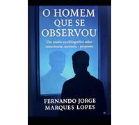 O Homem Que Se Observou: Um ensaio autobiográfico sobre consciência, memória e propósito