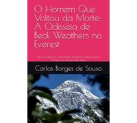 O Homem Que Voltou da Morte: A Odisseia de Beck Weathers no Everest: Uma Jornada de Adversidade, Resiliência e Redescoberta Pessoal nas Alturas Mais Hostis