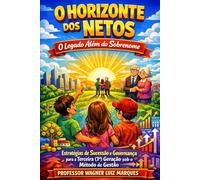 O HORIZONTE DOS NETOS: O Legado Além do Sobrenome: “Estratégias de Sucessão e Governança para a Terceira (3ª) Geração sob o Método de Gestão.”