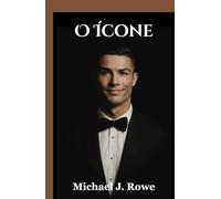 O Ícone: A biografia não autorizada do astro mundial do futebol Cristiano Ronaldo: o melhor de todos os tempos, campeão de futebol, sonhador da Copa do Mundo e uma história de sucesso inspiradora