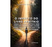 O IMPACTO DO LIVRE-ARBÍTRIO: COMO O LIVRE-ARBÍTRIO NOS CONCEDE RESPONSABILIDADE SOBRE NOSSAS ESCOLHAS E OS CAMINHOS QUE TRILHAMOS