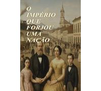 O IMPÉRIO QUE FORJOU UMA NAÇÃO