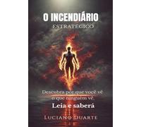 O INCENDIÁRIO ESTRATÉGICO: Como existir com propósito em um mundo que celebra o raso e aplaude a mediocridade