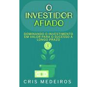 O Investidor Afiado: Dominando o Investimento em Valor para o Sucesso a Longo Prazo