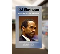 O.J Simpson: A 2025 Tale of Fame and Infamy: A true crime memoir of NFL stardom and 1990's scandal