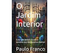 O Jardim Interior: E por que desistir é a única semente que não devemos plantar