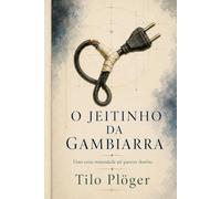 O JEITINHO DA GAMBIARRA: Uma coisa remendada até parecer destino