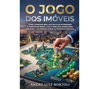 O JOGO DOS IMÓVEIS: Como comprar bem, multiplicar patrimônio e construir renda com o mercado imobiliário brasileiro - do primeiro imóvel ao portfólio completo