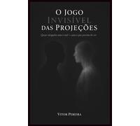 O Jogo Invisível das Projeções: Quase ninguém ama o real - ama o que precisa de ver
