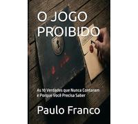 O JOGO PROIBIDO: As 10 Verdades que Nunca Contaram e Porque Você Precisa Saber