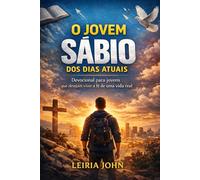 O JOVEM SÁBIO DOS DIAS ATUAIS: Devocional para jovens que desejam viver a fé de uma vida real