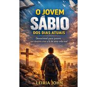O JOVEM SÁBIO DOS DIAS ATUAIS: Devocional para jovens que desejam viver a fé de uma vida real