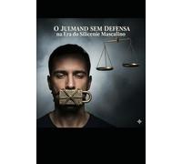 O Julgamento Sem Defesa: O Julgamento Sem Defesa - quando a acusação basta para destruir