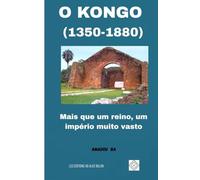 O Kongo (1350-1880): Mais que um reino, um império muito vasto