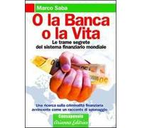 O la banca, o la vita. Le trame segrete del sistema finanziario mondiale