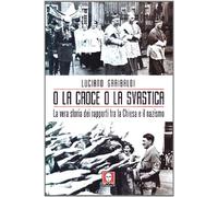 O la croce o la svastica. La vera storia dei rapporti tra la Chiesa e il nazismo