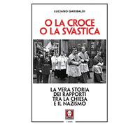 O la croce o la svastica. La vera storia dei rapporti tra la Chiesa e il nazismo. Nuova ediz.
