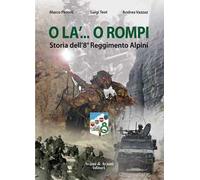 O la'... o rompi. Storia dell'8° Reggimento Alpini
