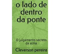 O LADO DE DENTRO DA PONTE: O julgamento secreto da alma