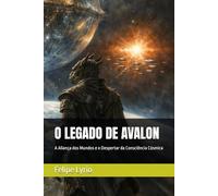 O LEGADO DE AVALON: A Aliança dos Mundos e o Despertar da Consciência Cósmica