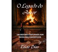 O LEGADO DO AMOR: UM DESTINO COSTURADO POR ESCOLHAS E SACRIFICIOS
