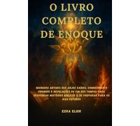 O LIVRO COMPLETO DE ENOQUE: Segredos antigos dos anjos caídos, conhecimento proibido e revelações do fim dos tempos para desvendar mistérios bíblicos e se preparar para os dias futuros