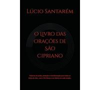 O Livro das Orações de São Cipriano: Palavras de poder, proteção e transformação para todas as áreas da vida , com o Pai-Nosso e um Salmo em cada oração .