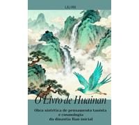 O Livro de Huainan: Obra sintética de pensamento taoísta e cosmologia da dinastia Han inicial