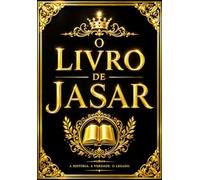 O Livro de Jasar Texto Completo e Anotada em Português / Livro dos Justos com Relatos Detalhados da Criação, Sefer HaYashar dos Patriarcas, do Êxodo, ... Israel e dos Grandes Acontecimentos Bíblicos.