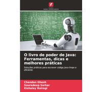 O livro de poder de Java: Ferramentas, dicas e melhores práticas: Soluções práticas para escrever código Java limpo e eficiente