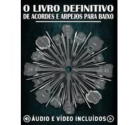 O Livro Definitivo De Acordes E Arpejos Para Baixo: Aprenda acordes e arpejos essenciais por meio de diagramas, exercícios e ficheiros de áudio/vídeo.