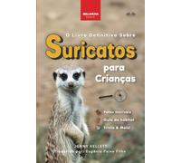 O Livro Definitivo Sobre Suricatos Para Crianças: Mais de 100 Fatos Incríveis Sobre Suricatos, Fotos, Trívia & Mais