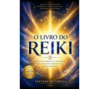 O Livro do Reiki: PRÁTICAS, SÍMBOLOS E SABEDORIA PARA UMA VIDA COM MAIS LUZ, SAÚDE E PROPÓSITO