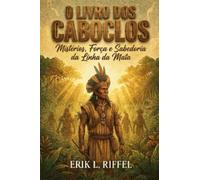 O LIVRO DOS CABOCLOS: Mistérios, Força e Sabedoria da Linha da Mata