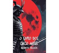 O LIVRO DOS CINCO ANÉIS: Versão Moderna com Exercícios para se Tornar um Samurai Moderno