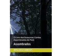 O Livro dos Sussurros: Contos Assombrados do Pará: Assombrados