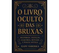 O Livro Oculto das Bruxas: Mistérios, Feitiços, Alquimia, Rituais e Magia Antiga.